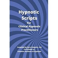 Hypnotic Scripts for Clinical Hypnosis Practitioners