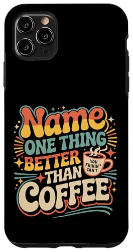 Name One Thing Better Than Coffee JtFC̋ϔO |- X}zP[X iPhone 11 Pro Max p