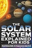 The Solar System Explained for Kids: Visual Science Guide to the Planets and Moons for Young Learners Ages 8–12