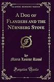 A Dog of Flanders and the Nürnberg Stove (Classic Reprint)