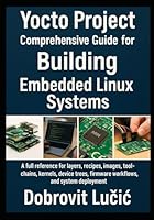 Yocto Project Comprehensive Guide for Building Embedded Linux Systems: A full reference for layers, recipes, images, toolchains, kernels, device ... (Yocto Project Embedded Linux Series) B0G2BQFN24 Book Cover