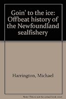 Goin' to the ice: Offbeat history of the Newfoundland sealfishery 0919095933 Book Cover
