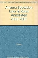 Arizona Education Laws and Rules Annotated 2006-2007 1422430871 Book Cover