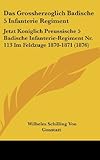  Das Grossherzoglich Badische 5 Infanterie Regiment: Jetzt Koniglich Preussische 5 Badische Infanterie-Regiment NR. 113 Im Feldzuge 1870-1871 (1876)
