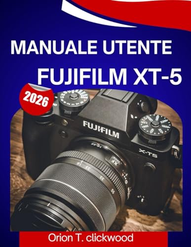 Manuale utente Fujifilm XT-5 2026: Un manuale passo dopo passo per aiutarti a padroneggiare ogni abilità, con suggerimenti e trucchi di esperti per principianti e senior