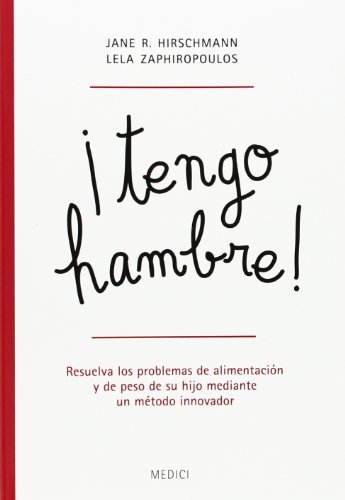 ¡TENGO HAMBRE!: Resuelva los problemas de alimentación y de peso de su hijo mediante un método...