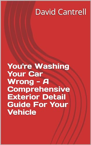 You're Washing Your Car Wrong - A Comprehensive Exterior Detail Guide For Your Vehicle