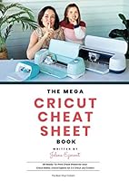 The Mega Cricut Cheat Sheet Book: 80 Ready-to-Print Cheat Sheets for your Cricut Maker, Cricut Explore Air 2 and Cricut Joy Cutters 0645023205 Book Cover