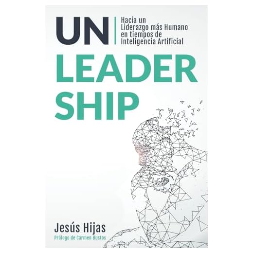 Unleadership: Hacia un Liderazgo más Humano en tiempos de Inteligencia Artificial
