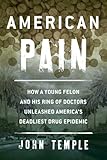 American Pain: How a Young Felon and His Ring of Doctors Unleashed America's Deadliest Drug Epidemic