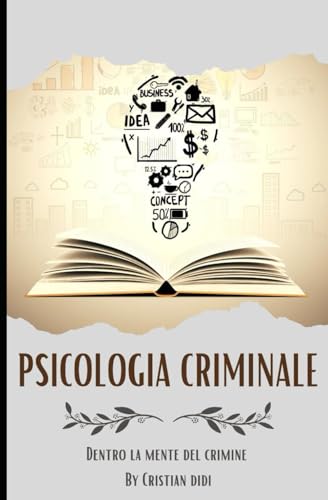 PSICOLOGIA CRIMINALE: DENTRO LA MENTE DEL CRIMINE: Segreti, tecniche e analisi per comprendere il pensiero dei criminali e il loro comportamento