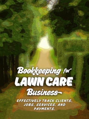 Bookkeeping for Lawn Care Business: Track and Record Clients, Jobs, Services, and Payments, Leading to Improved Efficiency, Better Financial ... for Mowing and Landscaping Businesses.