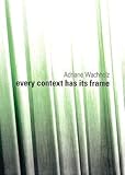  Every context has its frame - Adriane Wachholz
