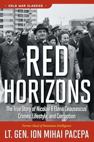 Red Horizons: The True Story of Nicolae and Elena Ceausescus' Crimes, Lifestyle, and Corruption Red Horizons: The True Story of Nicolae and Elena Ceausescus' Crimes, Lifestyle, and Corruption