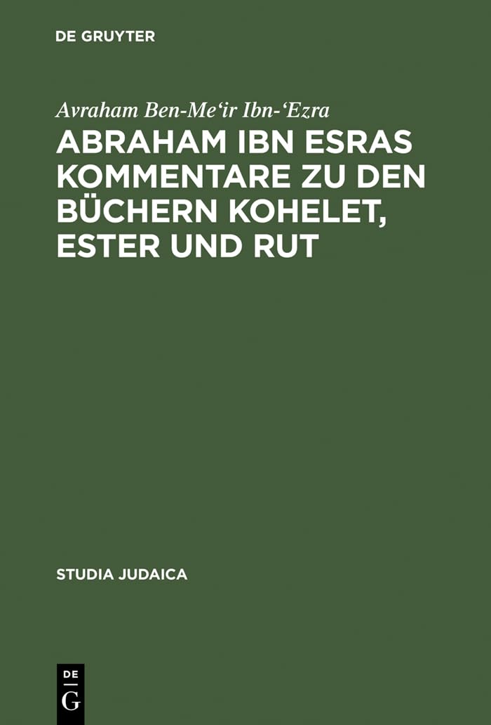 Abraham ibn Esras Kommentare zu den Büchern Kohelet, Ester und Rut (Studia Judaica, 12, Band 12)