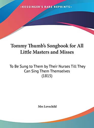 Tommy Thumb's Songbook for All Little Masters and Misses: To Be Sung to Them by Their Nurses Till They Can Sing Them Themselves (1815)