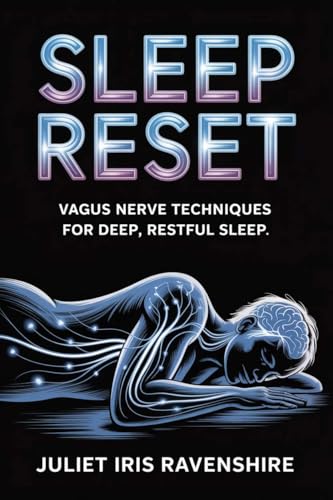 Sleep Reset Vagus Nerve Techniques for Deep, Restful Sleep: Your Guide to Conquering Insomnia, Calming the Mind, and Embracing Restorative Sleep One Night at a Time (English Edition)