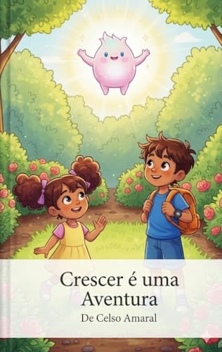 Crescer é uma Aventura: Pequenos sonhos, grandes descobertas: o caminho para a vida adulta. (Portuguese Edition)