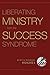 Liberating Ministry from the Success Syndrome