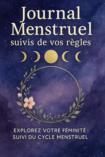 Journal Menstruel suivis de vos règles: Explorez Votre Féminité : Suivi du Cycle Menstruel