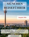 MÜNCHEN REISEFÜHRER 2026: Der ultimative Insider-Guide, um München wie ein Einheimischer zu erleben