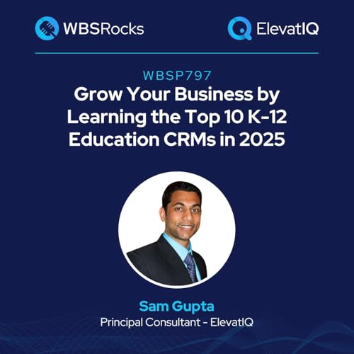 WBSP797: Grow Your Business by Learning the Top 10 K-12 Education CRMs w/ Sam Gupta