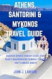 ATHENS, SANTORINI & MYKONOS TRAVEL GUIDE: Discover Spain’s Vibrant Cities: From Gaudí’s Masterpieces to Royal Palaces and Flamenco Nights