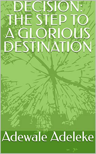 DECISION: THE STEP TO A GLORIOUS DESTINATION