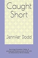 Caught Short: Surviving Ulcerative Colitis. A personal and honest account of life with an Inflammatory Bowel Disease. 1520975341 Book Cover