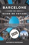 BARCELONE GUIDE DE VOYAGE 2026: À la découverte du cœur côtier de la Catalogne, de sa culture et de sa vie culinaire