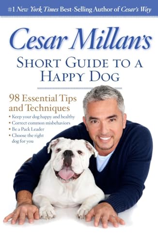 Cesar Millan’s Short Guide to a Happy Dog: 98 Essential Tips and Techniques
