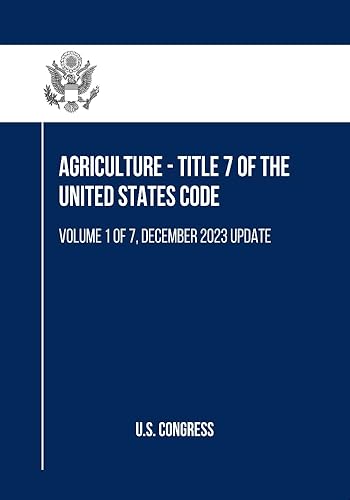 Agriculture - Title 7 of the United States Code: Volume 1 of 7, December 2023 Update (Agriculture Agriculture - Title 7, Volume 1 to 7)