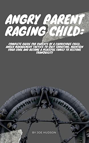 Angry Parent Raging Child : Complete Guide For Parents Of A Capricious ...