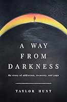 A Way from Darkness: My Story of Addiction, Recovery, and Yoga 0692638393 Book Cover