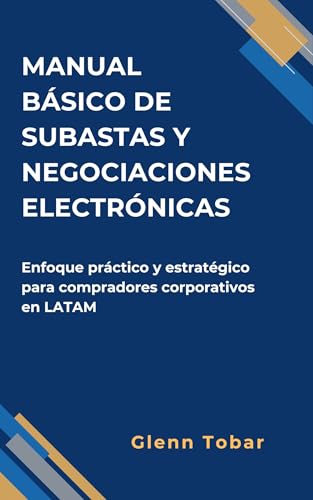 MANUAL BÁSICO DE SUBASTAS Y NEGOCIACIONES ELECTRÓNICAS: Enfoque práctico y estratégico para compradores corporativos en LATAM