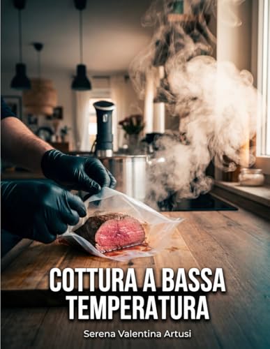 Cottura a Bassa Temperatura: Guida pratica con roner e sottovuoto. CBT tecniche, tempi e 80 ricette della tradizione italiana