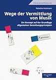 Wege der Vermittlung von Musik: Ein Konzept auf der Grundlage allgemeiner Gestaltungsprinzipien (Berliner Schriften)