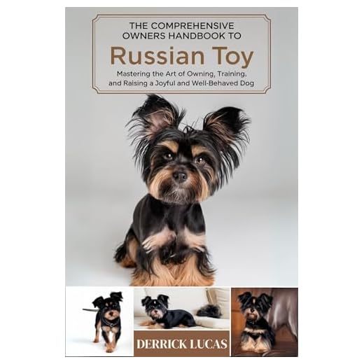 The Comprehensive Owners Handbook To Russian Toy: Mastering The Art Of Owning, Training, and Raising a Joyful and Well-Behaved Dog