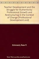 Teacher Development and the Struggle for Authenticity: Professional Growth and Restructuring in the Context of Change (Professional Development and Practice Series) 0807733504 Book Cover