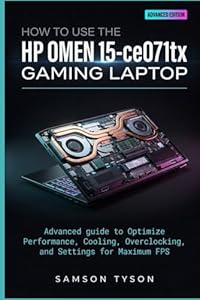 How To Use the HP Omen15-Ce071tx Gaming Laptop: Advanced guide to Optimize Performance, Cooling, Overclocking, and Settings for Maximum FPS