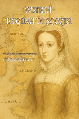 Maria, Regina di Scozia di Jacob Abbott: Biografia con illustrazioni