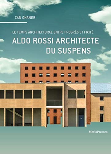  Aldo Rossi Architecte du Suspens, le Temps Architectural Entre Progres et Fixite: En quête du temps propre de l\'architecture