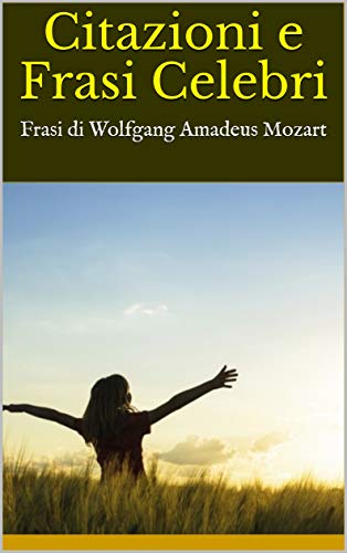 Citazioni E Frasi Celebri Frasi Di Wolfgang Amadeus Mozart Italian Edition Ebook Bruce Amazon In Kindle Store