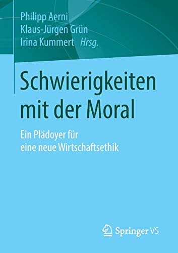 Schwierigkeiten mit der Moral: Ein Plädoyer für eine neue Wirtschaftsethik Schwierigkeiten mit der Moral: Ein Plädoyer für eine neue Wirtschaftsethik