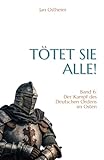Tötet sie alle!: Der Kampf des Deutschen Ordens im Osten