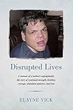 Disrupted Lives: A memoir of a mother's unforgettable life story of continual strength, limitless courage, abundant patience, and love