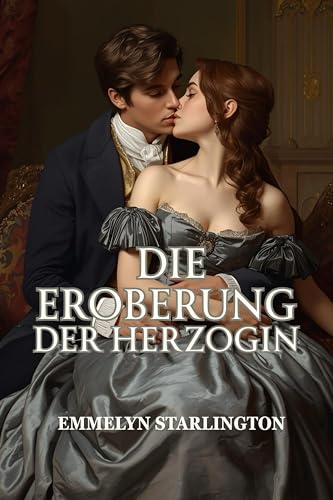 Die Eroberung der Herzogin: Eine skandalöse, leidenschaftliche Liebesgeschichte aus der Regency-Zeit – voller Verführung, Macht und einer unaufhaltsamen Herzogin (Die stille Herzogin 3)