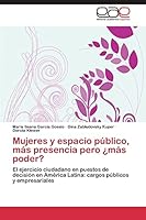 Mujeres y espacio público, más presencia pero ¿más poder?: El ejercicio ciudadano en puestos de decisión en América Latina: cargos públicos y empresariales 3844347372 Book Cover