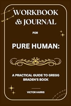 Paperback Workbook & Journal for Pure Human: A Practical Guide to Gregg Braden’s Book