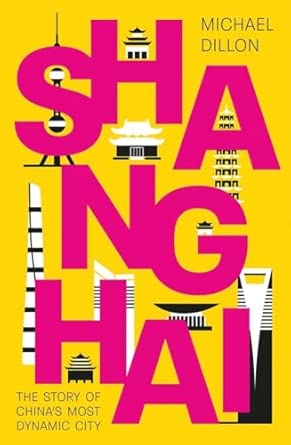 Shanghai: The Story of China's Most Dynamic City: Dillon, Michael